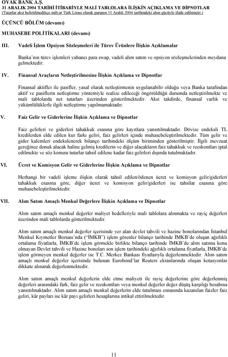 Finansal Araçlarõn Netleştirilmesine İlişkin Açõklama ve Dipnotlar Finansal aktifler ile pasifler, yasal olarak netleştirmenin uygulanabilir olduğu veya Banka tarafõndan aktif ve pasiflerin