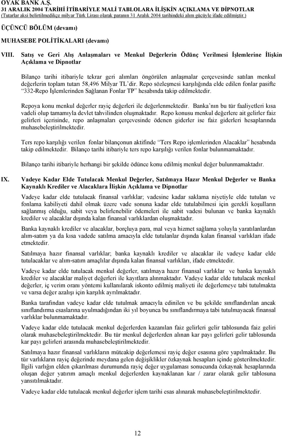 menkul değerlerin toplam tutarõ 58,496 Milyar TL dir. Repo sözleşmesi karşõlõğõnda elde edilen fonlar pasifte 332-Repo İşlemlerinden Sağlanan Fonlar TP hesabõnda takip edilmektedir.