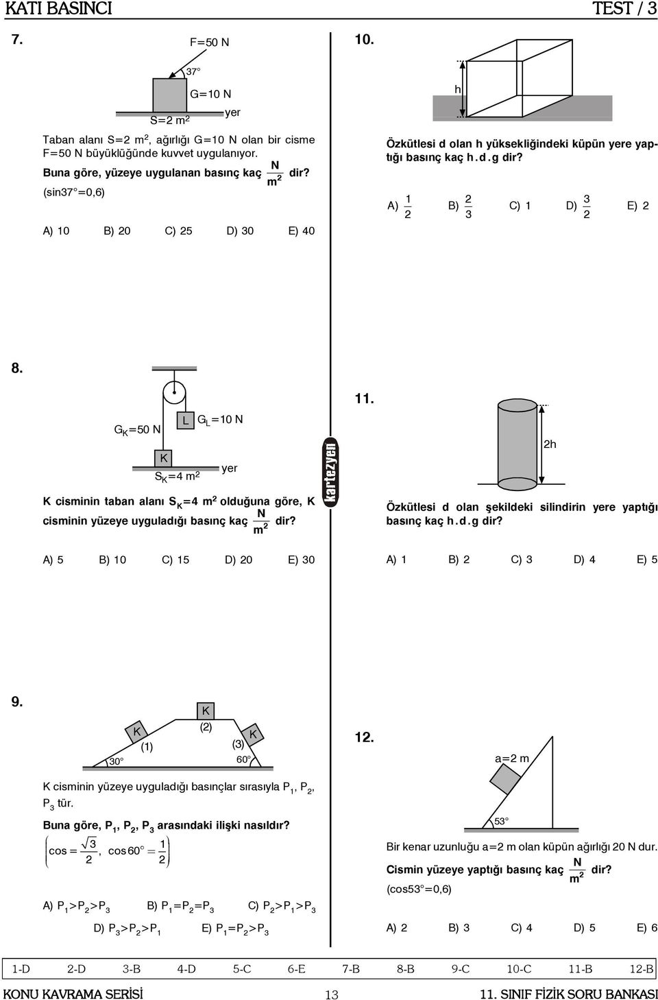 G =50 N G =10 N yer S =4 m h cisminin taban alaný S =4 m olduðuna göre, N cisminin yüzeye uyguladýðý basýnç kaç dir? m Özkütlesi d olan þekildeki silindirin yere yaptýðý basýnç kaç h.d.g dir?