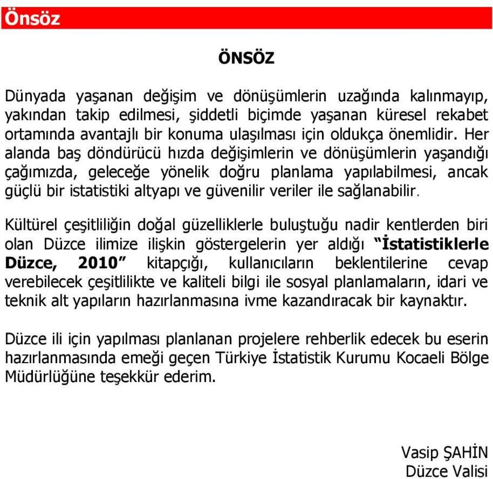 Her alanda baş döndürücü hızda değişimlerin ve dönüşümlerin yaşandığı çağımızda, geleceğe yönelik doğru planlama yapılabilmesi, ancak güçlü bir istatistiki altyapı ve güvenilir veriler ile