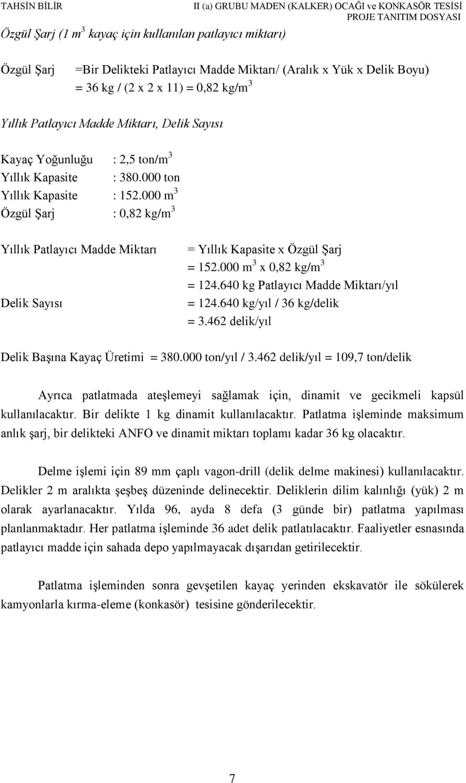 000 m 3 Özgül Şarj : 0,82 kg/m 3 Yıllık Patlayıcı Madde Miktarı Delik Sayısı = Yıllık Kapasite x Özgül Şarj = 152.000 m 3 x 0,82 kg/m 3 = 124.640 kg Patlayıcı Madde Miktarı/yıl = 124.