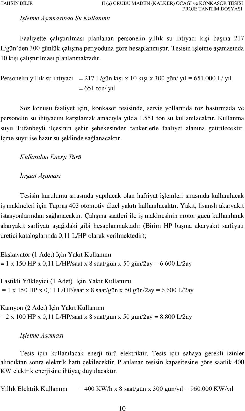 000 L/ yıl = 651 ton/ yıl Söz konusu faaliyet için, konkasör tesisinde, servis yollarında toz bastırmada ve personelin su ihtiyacını karşılamak amacıyla yılda 1.551 ton su kullanılacaktır.