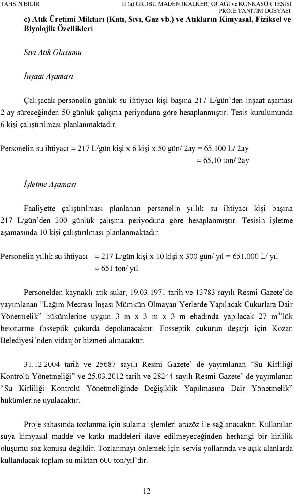 günlük çalışma periyoduna göre hesaplanmıştır. Tesis kurulumunda 6 kişi çalıştırılması planlanmaktadır. Personelin su ihtiyacı = 217 L/gün kişi x 6 kişi x 50 gün/ 2ay = 65.