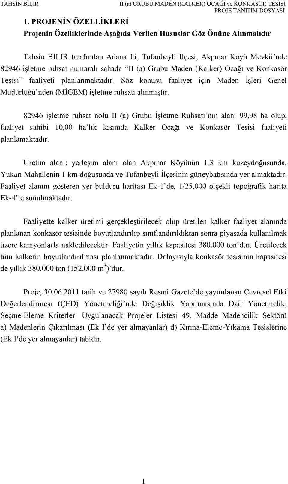 82946 işletme ruhsat nolu II (a) Grubu İşletme Ruhsatı nın alanı 99,98 ha olup, faaliyet sahibi 10,00 ha lık kısımda Kalker Ocağı ve Konkasör Tesisi faaliyeti planlamaktadır.