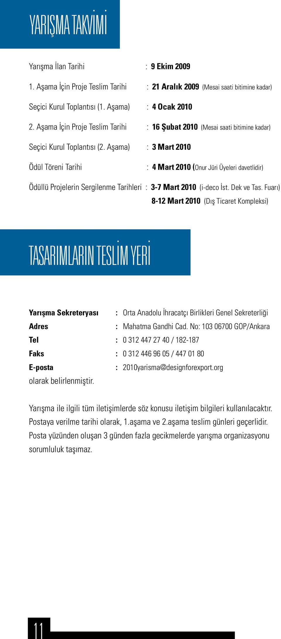 Aşama) : 3 Mart 2010 Ödül Töreni Tarihi : 4 Mart 2010 (Onur Jüri leri davetlidir) Ödüllü Projelerin Sergilenme Tarihleri : 3-7 Mart 2010 (i-deco İst. Dek ve Tas.