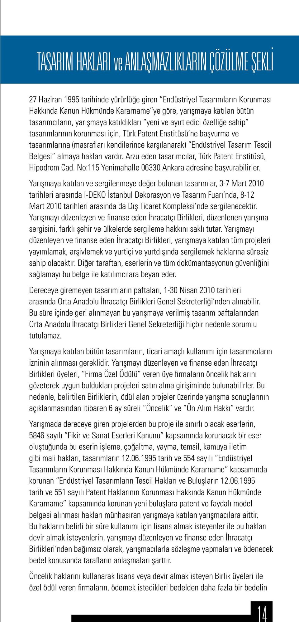 Endüstriyel Tasarım Tescil Belgesi almaya hakları vardır. Arzu eden tasarımcılar, Türk Patent Enstitüsü, Hipodrom Cad. No:115 Yenimahalle 06330 Ankara adresine başvurabilirler.