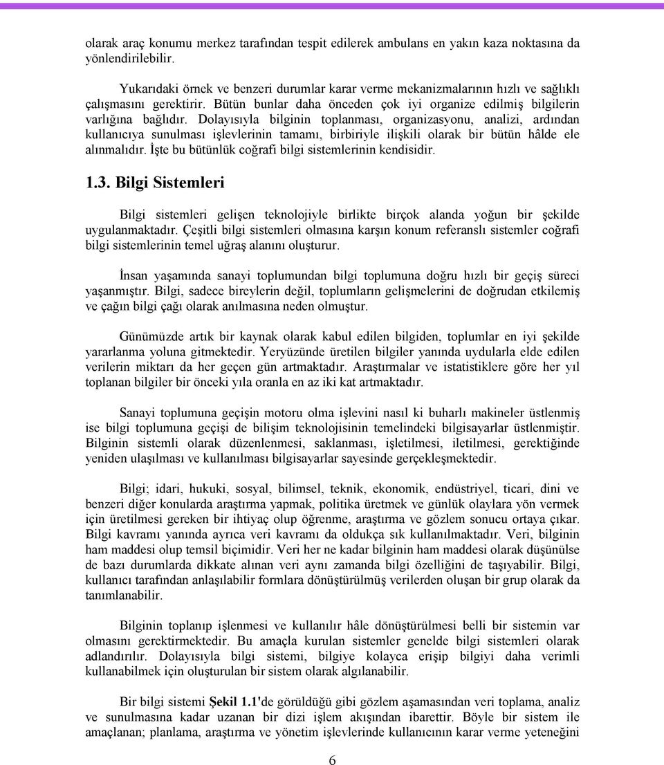 Dolayısıyla bilginin toplanması, organizasyonu, analizi, ardından kullanıcıya sunulması işlevlerinin tamamı, birbiriyle ilişkili olarak bir bütün hâlde ele alınmalıdır.