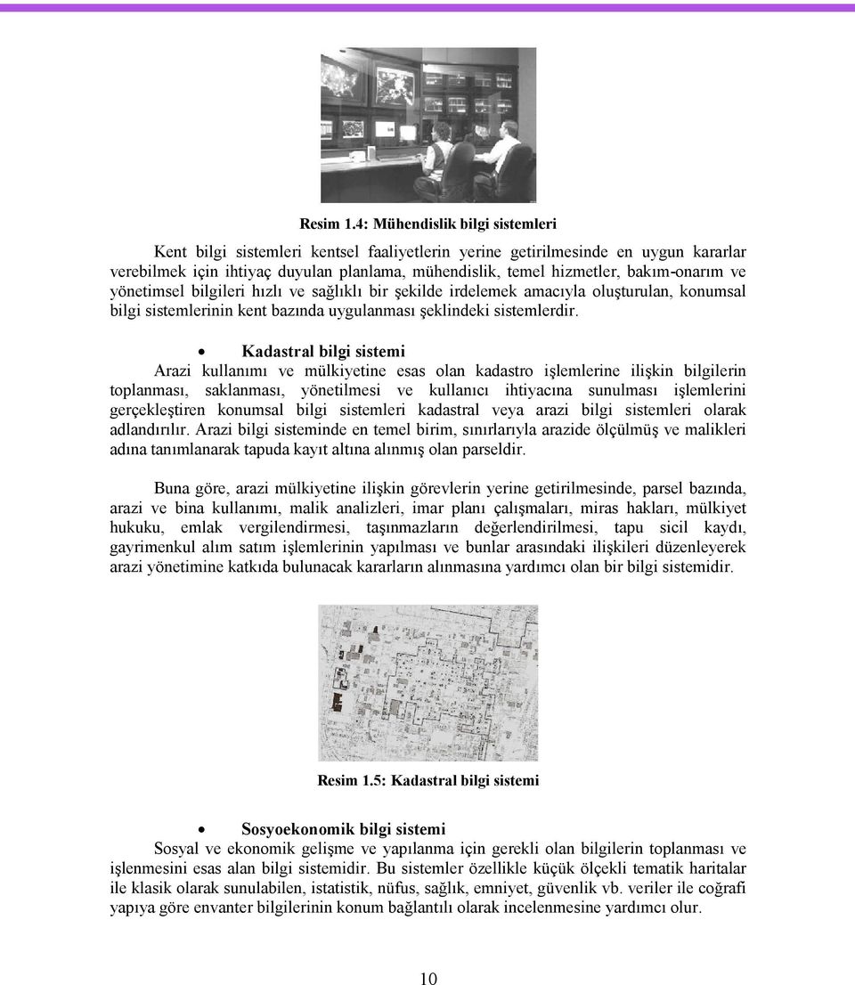 bakım-onarım ve yönetimsel bilgileri hızlı ve sağlıklı bir şekilde irdelemek amacıyla oluşturulan, konumsal bilgi sistemlerinin kent bazında uygulanması şeklindeki sistemlerdir.