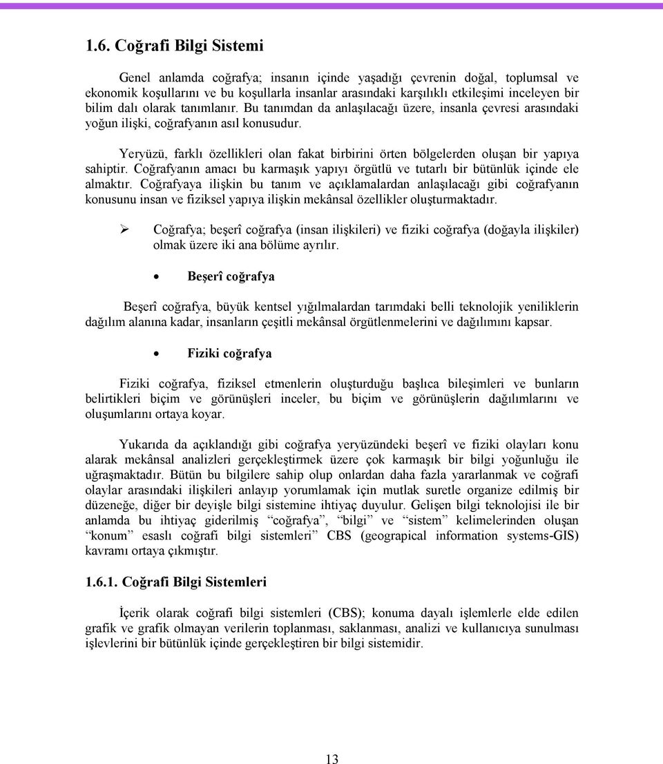 Yeryüzü, farklı özellikleri olan fakat birbirini örten bölgelerden oluşan bir yapıya sahiptir. Coğrafyanın amacı bu karmaşık yapıyı örgütlü ve tutarlı bir bütünlük içinde ele almaktır.