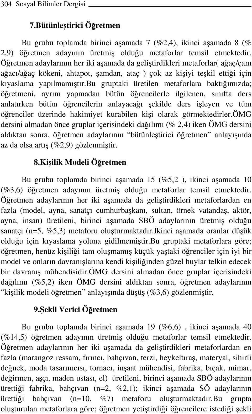 bu gruptaki üretilen metaforlara baktığımızda; öğretmeni, ayrım yapmadan bütün öğrencilerle ilgilenen, sınıfta ders anlatırken bütün öğrencilerin anlayacağı şekilde ders işleyen ve tüm öğrenciler