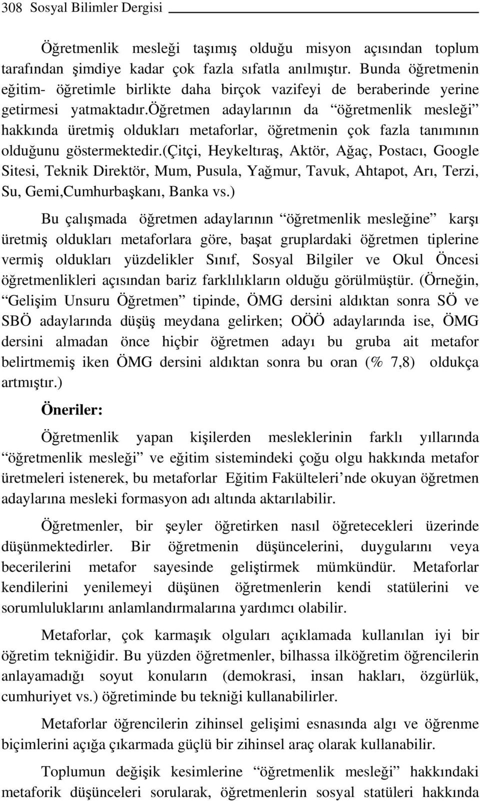 öğretmen adaylarının da öğretmenlik mesleği hakkında üretmiş oldukları metaforlar, öğretmenin çok fazla tanımının olduğunu göstermektedir.