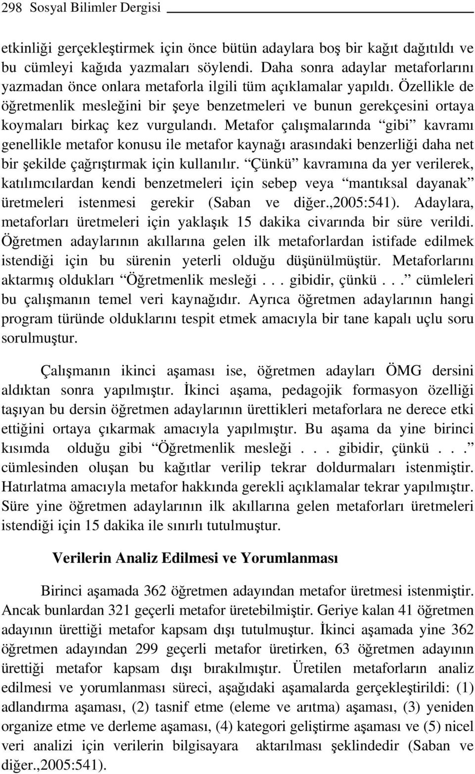 Özellikle de öğretmenlik mesleğini bir şeye benzetmeleri ve bunun gerekçesini ortaya koymaları birkaç kez vurgulandı.