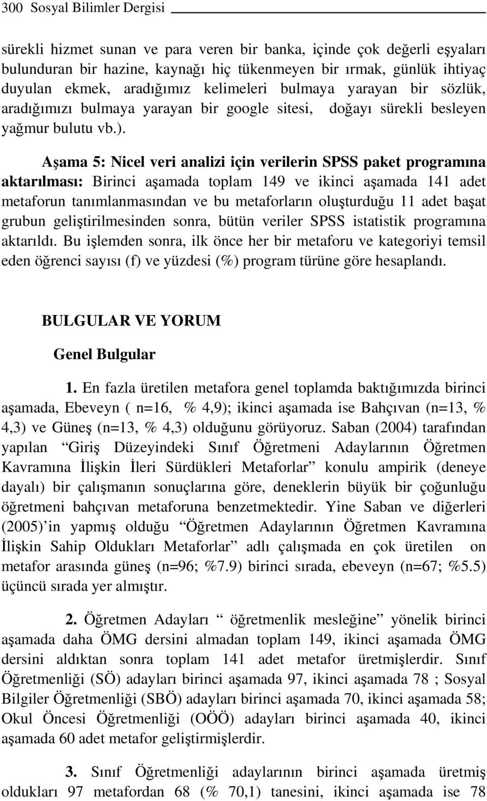 Aşama 5: Nicel veri analizi için verilerin SPSS paket programına aktarılması: Birinci aşamada toplam 149 ve ikinci aşamada 141 adet metaforun tanımlanmasından ve bu metaforların oluşturduğu 11 adet