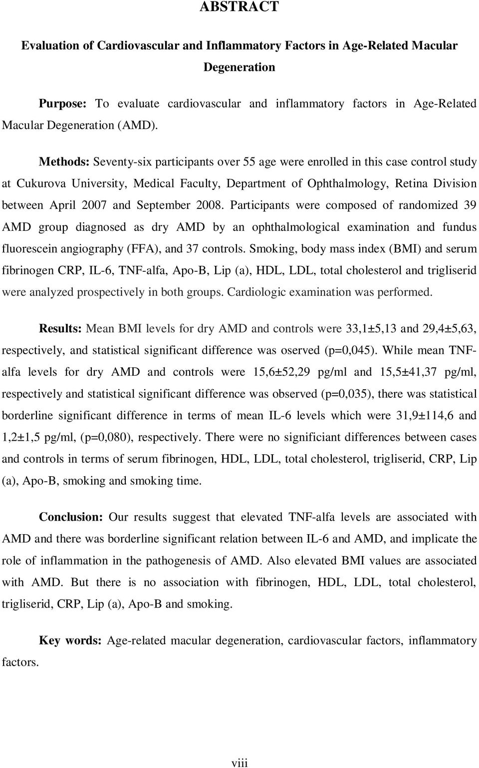 Methods: Seventy-six participants over 55 age were enrolled in this case control study at Cukurova University, Medical Faculty, Department of Ophthalmology, Retina Division between April 2007 and