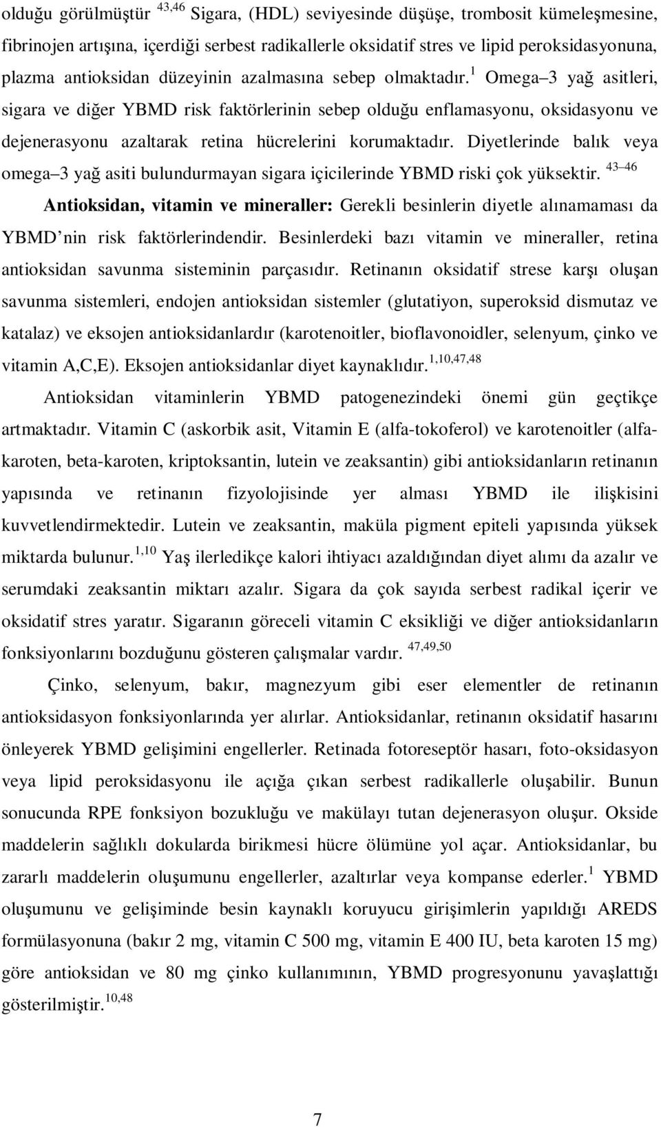 Diyetlerinde bal k veya omega 3 ya asiti bulundurmayan sigara içicilerinde YBMD riski çok yüksektir.