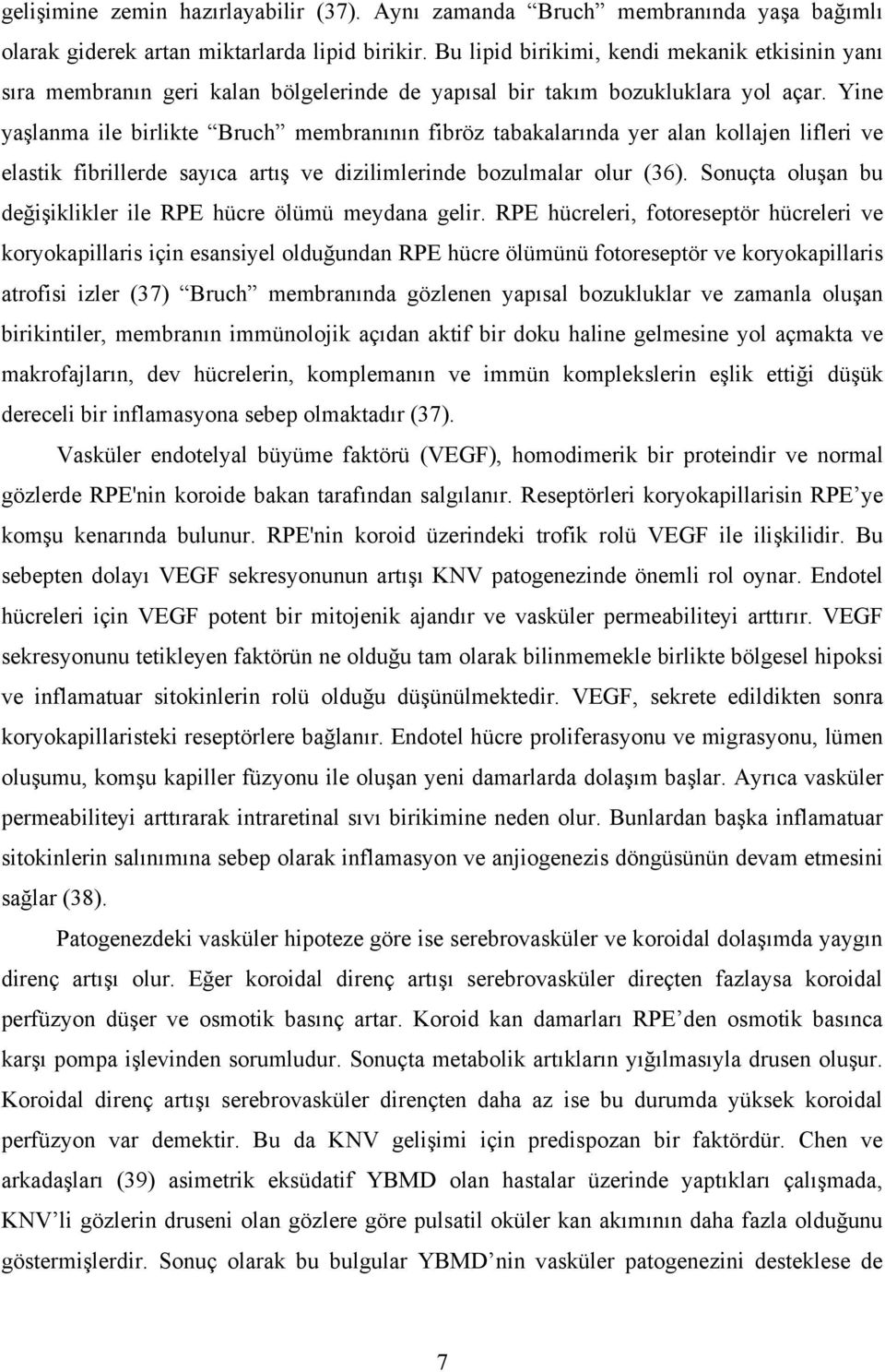 Yine yaşlanma ile birlikte Bruch membranının fibröz tabakalarında yer alan kollajen lifleri ve elastik fibrillerde sayıca artış ve dizilimlerinde bozulmalar olur (36).