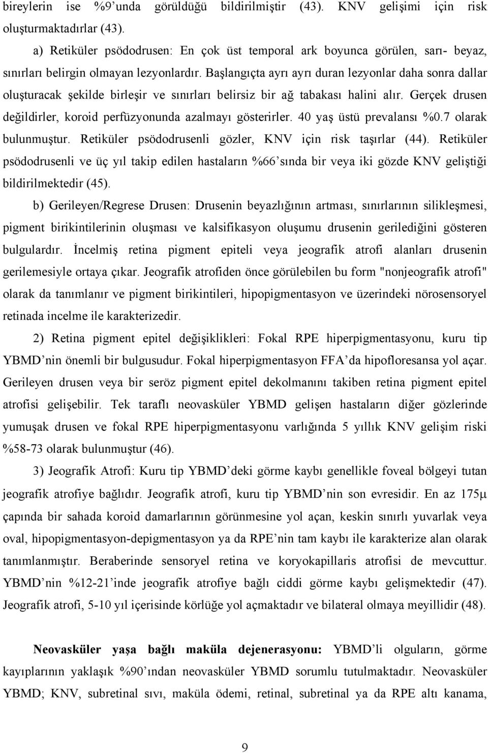 Başlangıçta ayrı ayrı duran lezyonlar daha sonra dallar oluşturacak şekilde birleşir ve sınırları belirsiz bir ağ tabakası halini alır.