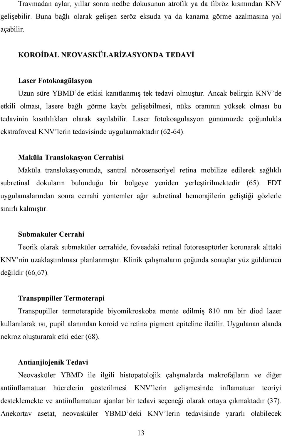 Ancak belirgin KNV de etkili olması, lasere bağlı görme kaybı gelişebilmesi, nüks oranının yüksek olması bu tedavinin kısıtlılıkları olarak sayılabilir.