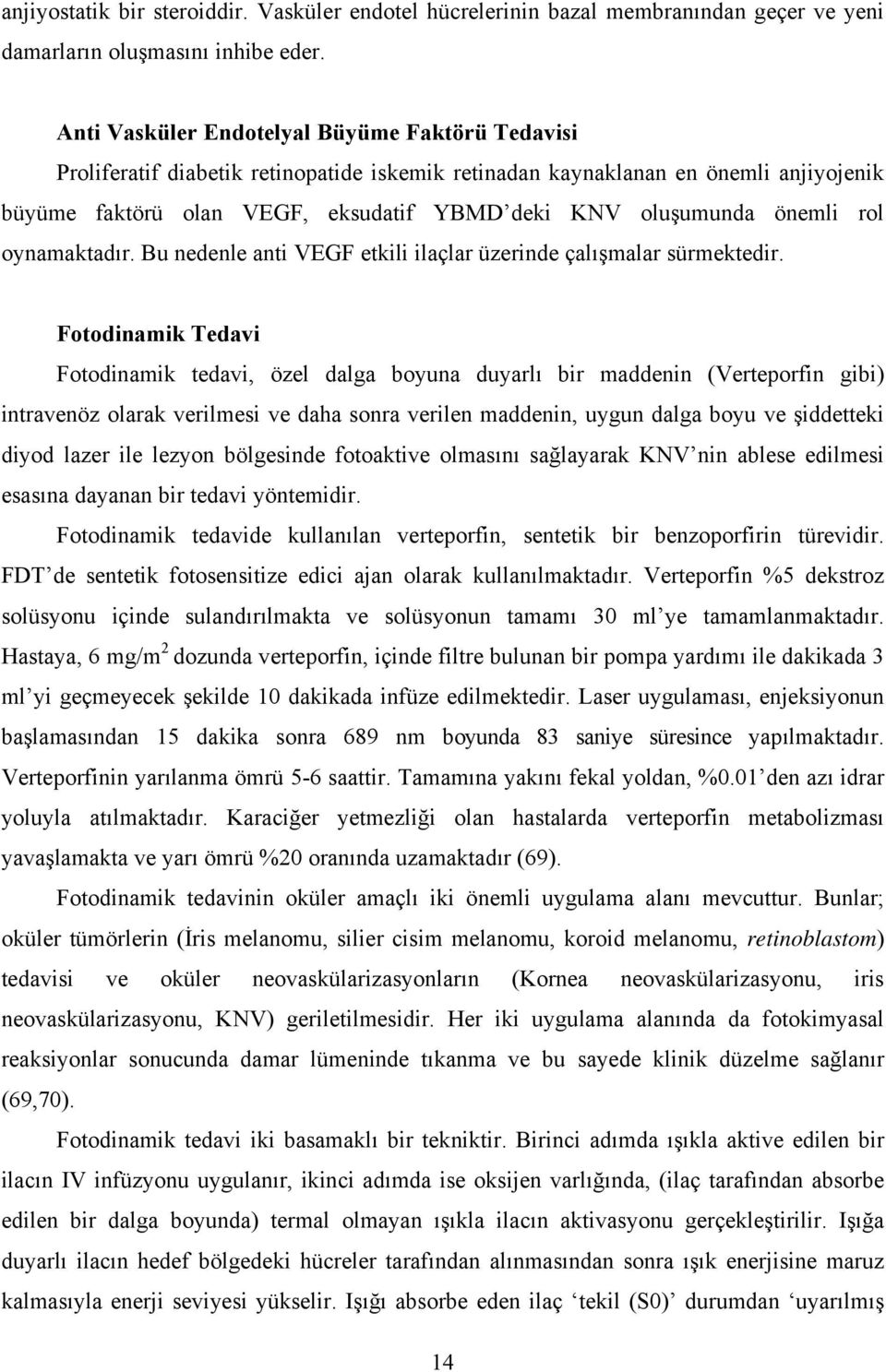 önemli rol oynamaktadır. Bu nedenle anti VEGF etkili ilaçlar üzerinde çalışmalar sürmektedir.