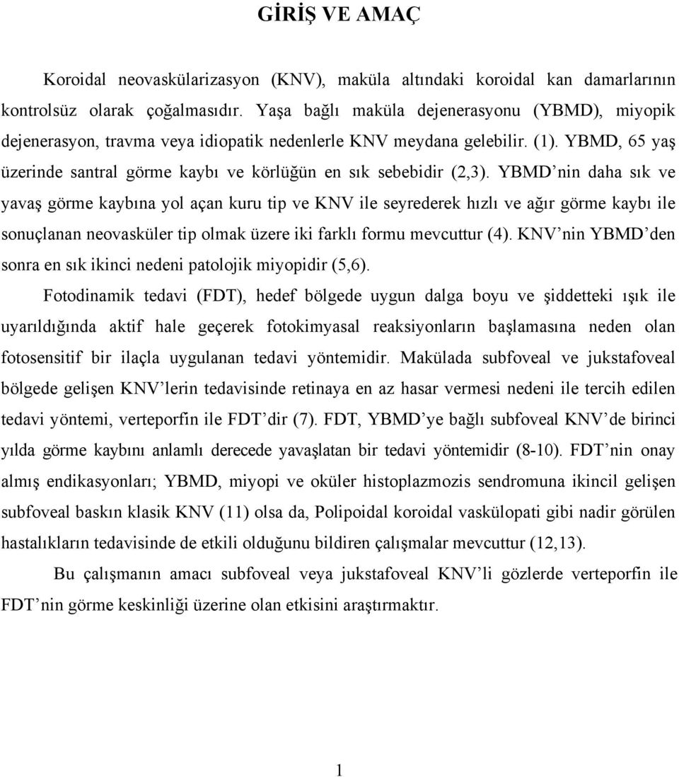 YBMD nin daha sık ve yavaş görme kaybına yol açan kuru tip ve KNV ile seyrederek hızlı ve ağır görme kaybı ile sonuçlanan neovasküler tip olmak üzere iki farklı formu mevcuttur (4).