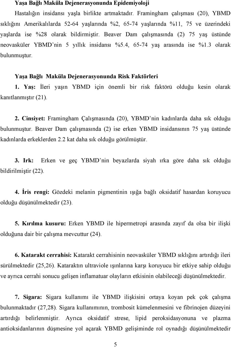 Beaver Dam çalışmasında (2) 75 yaş üstünde neovasküler YBMD nin 5 yıllık insidansı %5.4, 65-74 yaş arasında ise %1.3 olarak bulunmuştur. Yaşa Bağlı Maküla Dejenerasyonunda Risk Faktörleri 1.