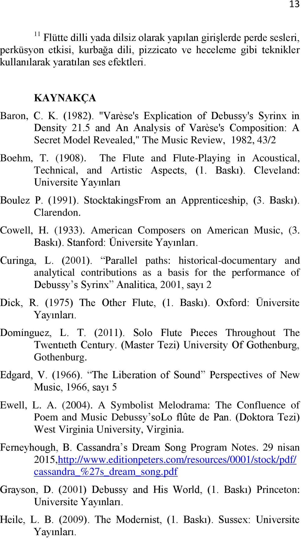 The Flute and Flute-Playing in Acoustical, Technical, and Artistic Aspects, (1. Baskı). Cleveland: Universite Yayınları Boulez P. (1991). StocktakingsFrom an Apprenticeship, (3. Baskı). Clarendon.