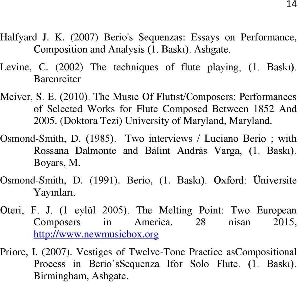 Two nterv ews / Luc ano Ber o ; w th Rossana Dalmonte and B l nt Andr s Varga, (1. Baskı). Boyars, M. Osmond-Smith, D. (1991). Berio, (1. Baskı). Oxford: Üniversite Yayınları. Oteri, F. J.