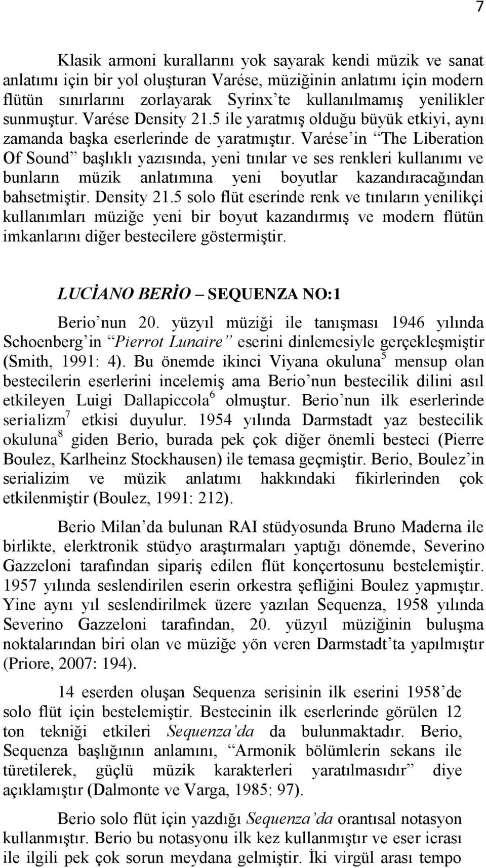 Varése in The Liberation Of Sound başlıklı yazısında, yeni tınılar ve ses renkleri kullanımı ve bunların müzik anlatımına yeni boyutlar kazandıracağından bahsetmiştir. Density 21.