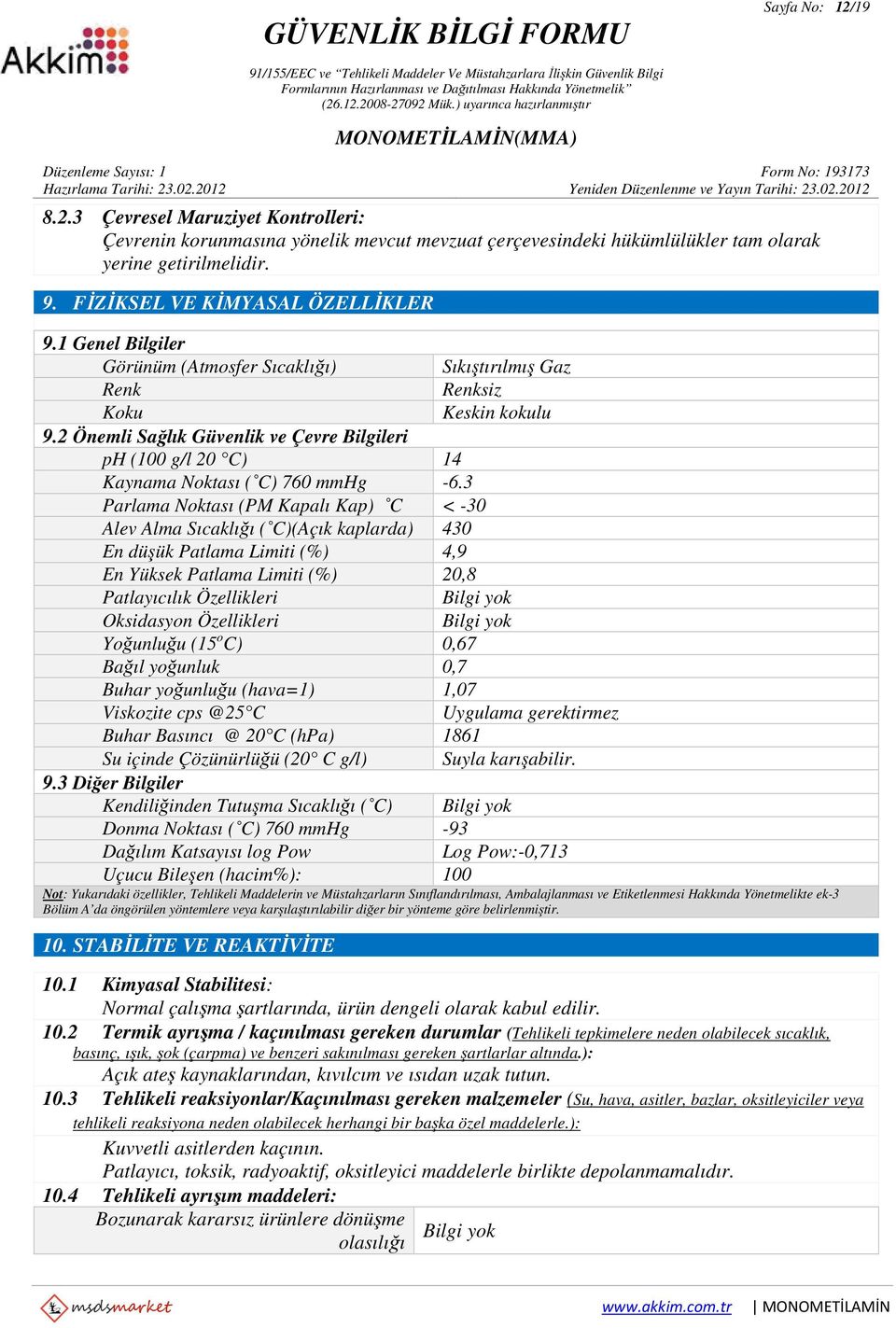 3 Parlama Noktası (PM Kapalı Kap) C < -30 Alev Alma Sıcaklığı ( C)(Açık kaplarda) 430 En düşük Patlama Limiti (%) 4,9 En Yüksek Patlama Limiti (%) 20,8 Patlayıcılık Özellikleri Bilgi yok Oksidasyon