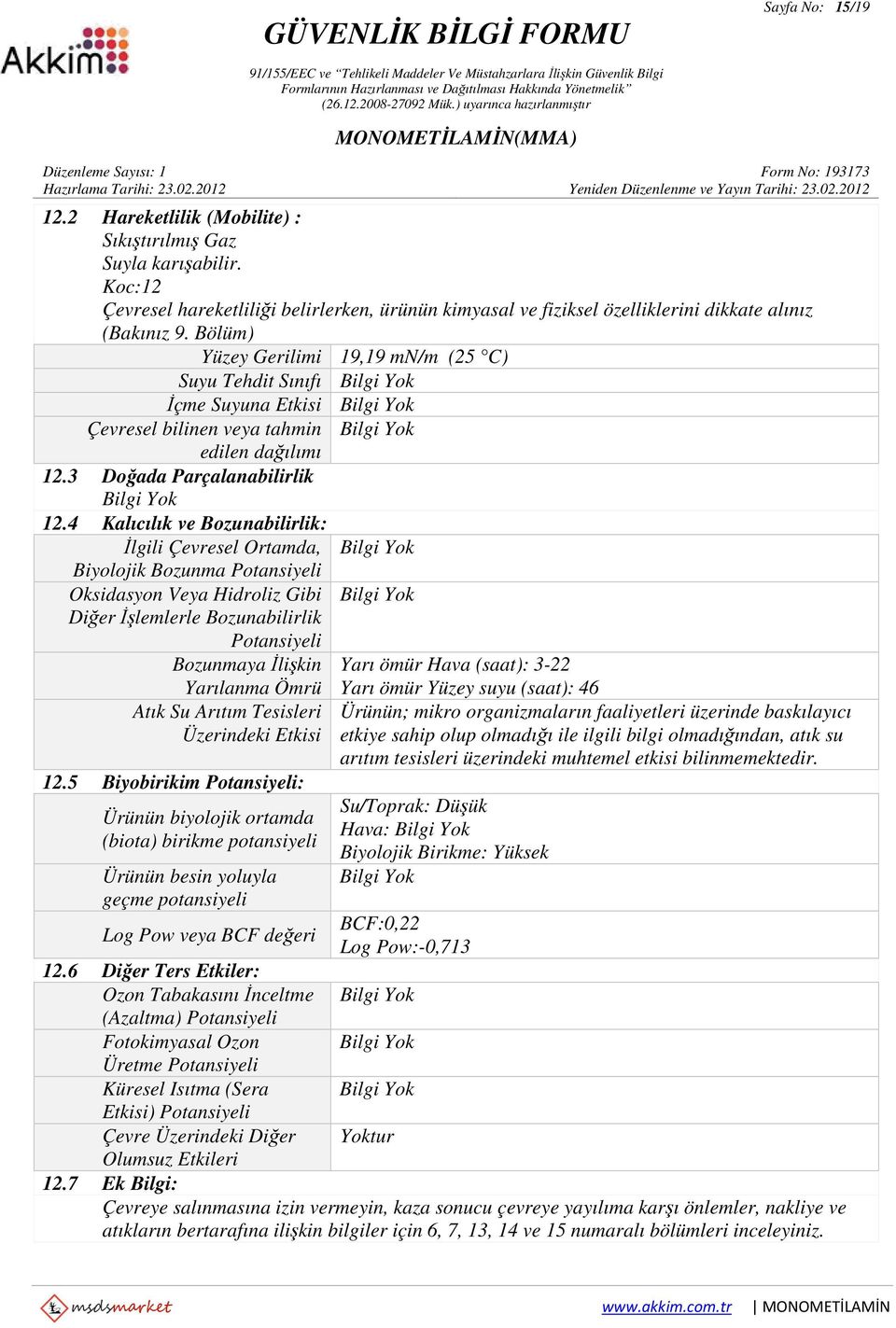 4 Kalıcılık ve Bozunabilirlik: İlgili Çevresel Ortamda, Bilgi Yok Biyolojik Bozunma Potansiyeli Oksidasyon Veya Hidroliz Gibi Bilgi Yok Diğer İşlemlerle Bozunabilirlik Potansiyeli Bozunmaya İlişkin