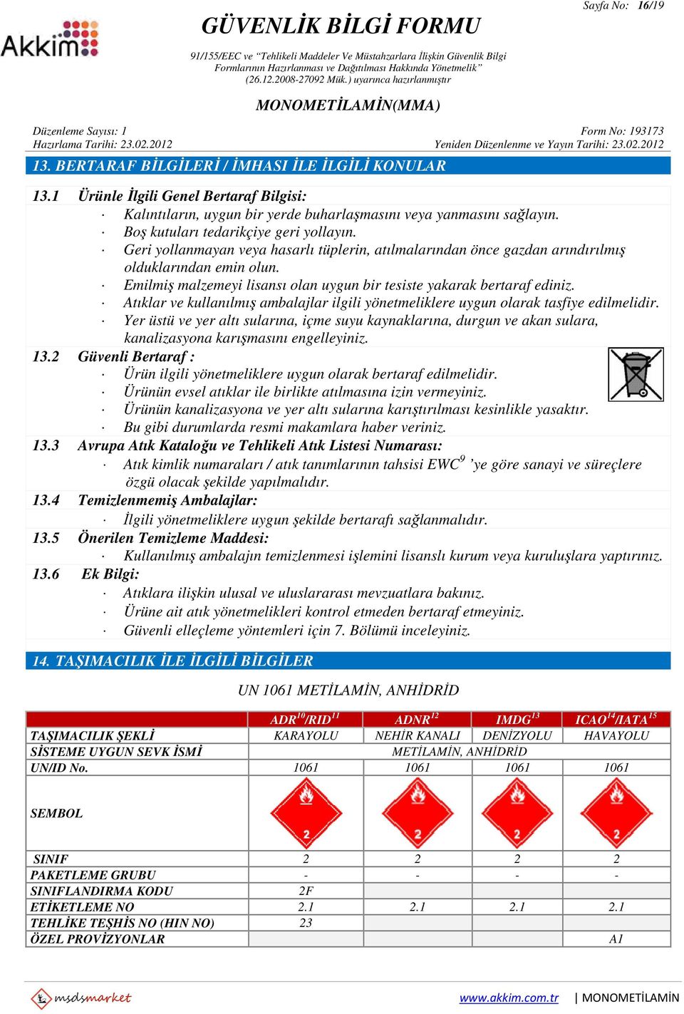 Emilmiş malzemeyi lisansı olan uygun bir tesiste yakarak bertaraf ediniz. Atıklar ve kullanılmış ambalajlar ilgili yönetmeliklere uygun olarak tasfiye edilmelidir.