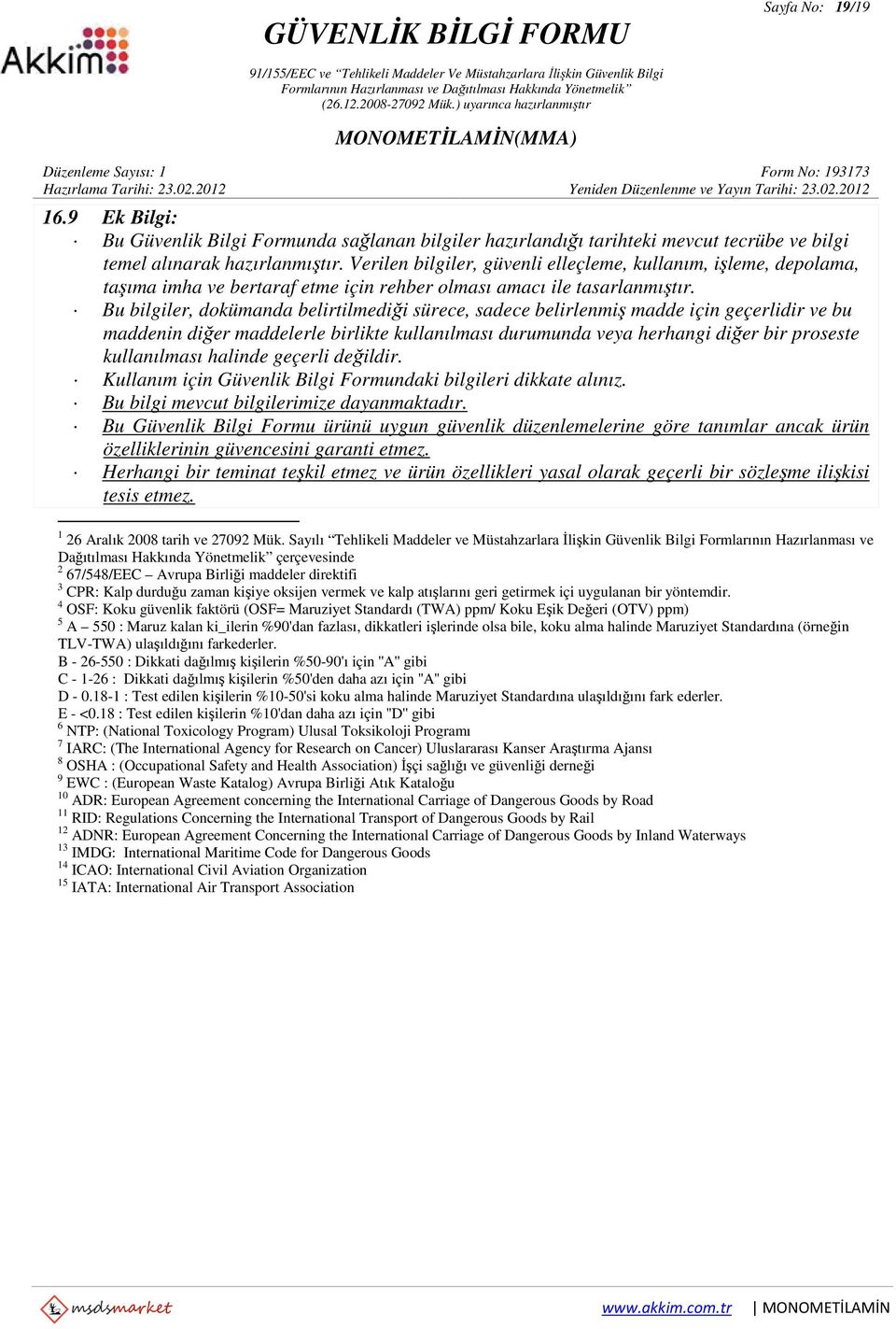 Bu bilgiler, dokümanda belirtilmediği sürece, sadece belirlenmiş madde için geçerlidir ve bu maddenin diğer maddelerle birlikte kullanılması durumunda veya herhangi diğer bir proseste kullanılması