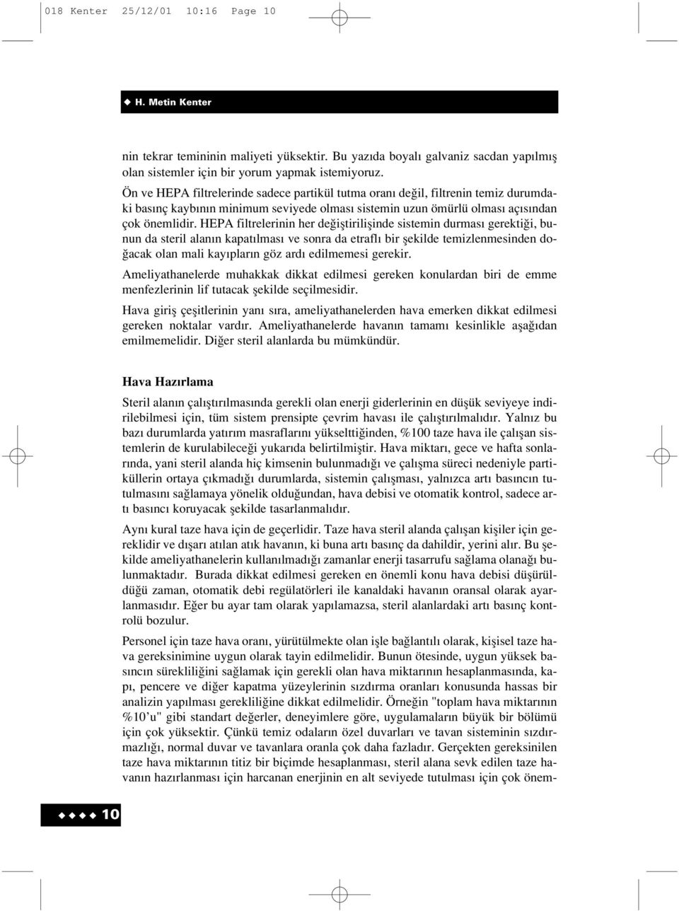 HEPA filtrelerinin her de ifltiriliflinde sistemin durmas gerekti i, bunun da steril alan n kapat lmas ve sonra da etrafl bir flekilde temizlenmesinden do- acak olan mali kay plar n göz ard