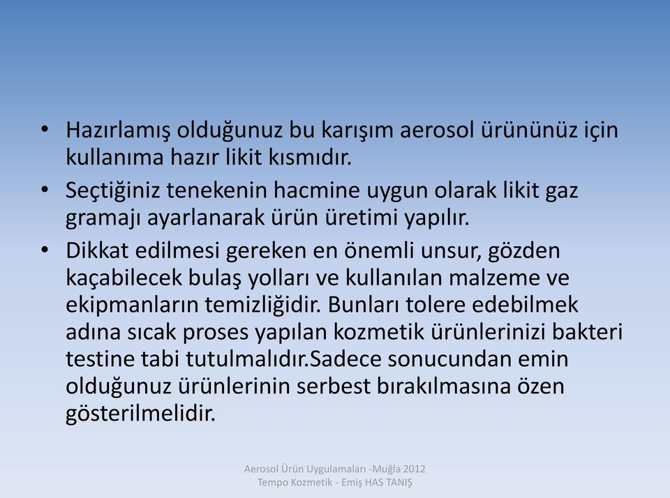 Dikkat edilmesi gereken en önemli unsur, gözden kaçabilecek bulaş yolları ve kullanılan malzeme ve ekipmanların temizliğidir.