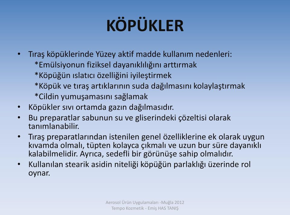 Bu preparatlar sabunun su ve gliserindeki çözeltisi olarak tanımlanabilir.