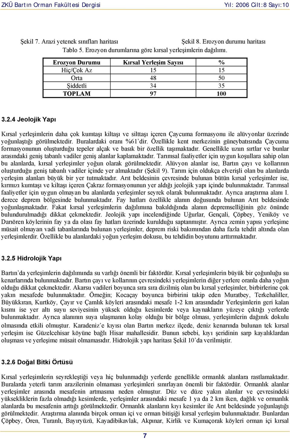 4 Jeolojik Yapı Kırsal yerleşimlerin daha çok kumtaşı kiltaşı ve silttaşı içeren Çaycuma formasyonu ile alüvyonlar üzerinde yoğunlaştığı görülmektedir. Buralardaki oranı %61 dir.