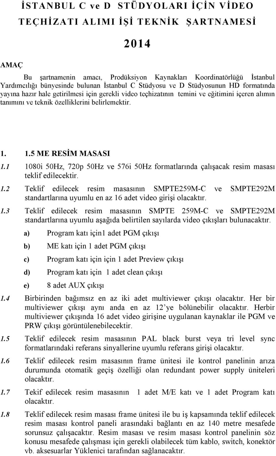 1.5 ME RESİM MASASI 1.1 1080i 50Hz, 720p 50Hz ve 576i 50Hz formatlarında çalışacak resim masası teklif edilecektir. 1.2 Teklif edilecek resim masasının SMPTE259M-C ve SMPTE292M standartlarına uyumlu en az 16 adet video girişi 1.