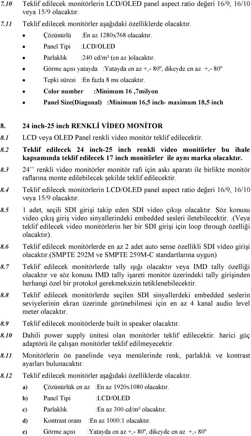 Tepki süresi :En fazla 8 ms Color number :Minimum 16,7milyon Panel Size(Diagonal) :Minimum 16,5 inch- maximum 18,5 inch 8. 24 inch-25 inch RENKLİ VİDEO MONİTOR 8.