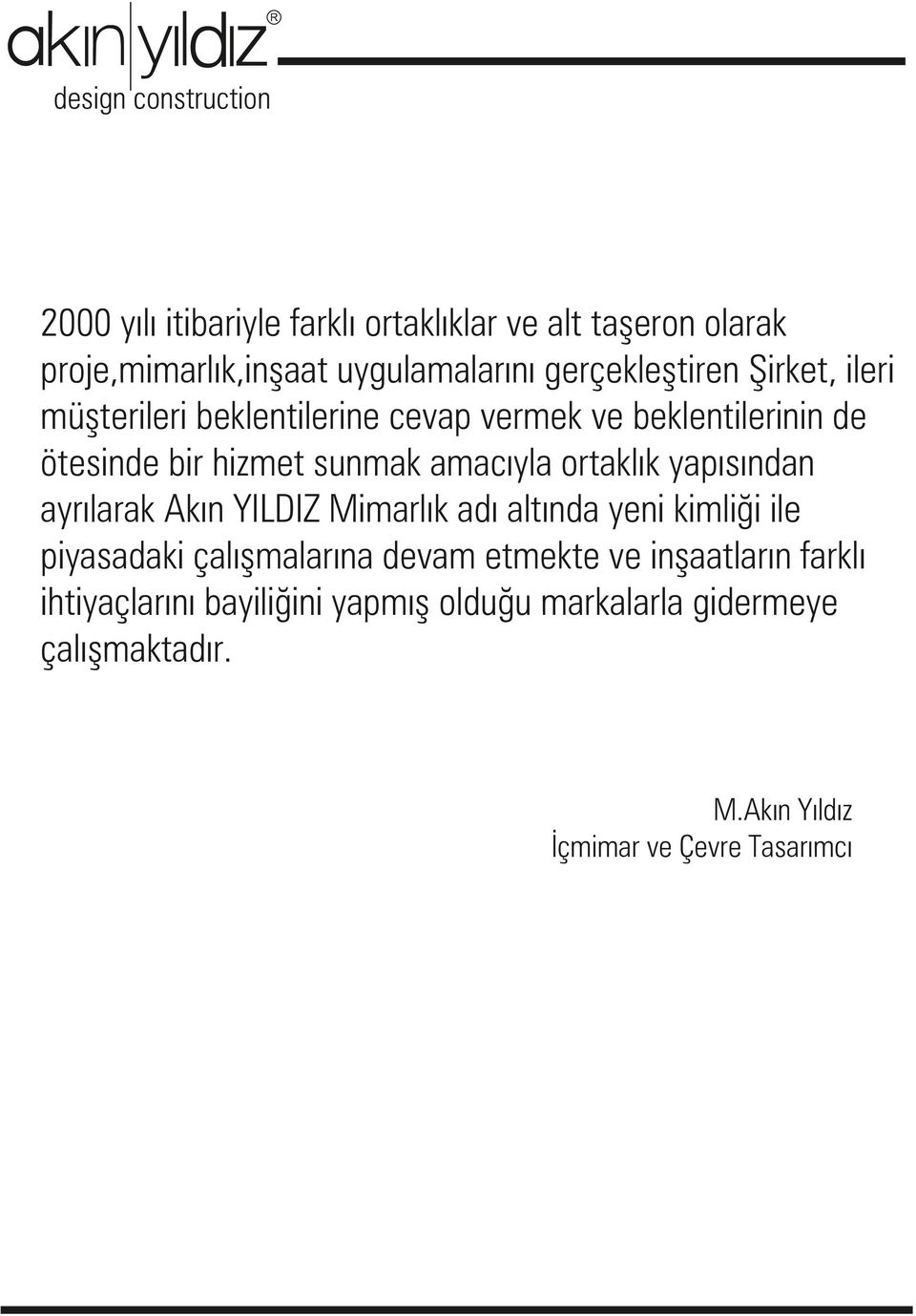 ortaklık yapısından ayrılarak Akın YILDIZ Mimarlık adı altında yeni kimliği ile piyasadaki çalışmalarına devam etmekte ve