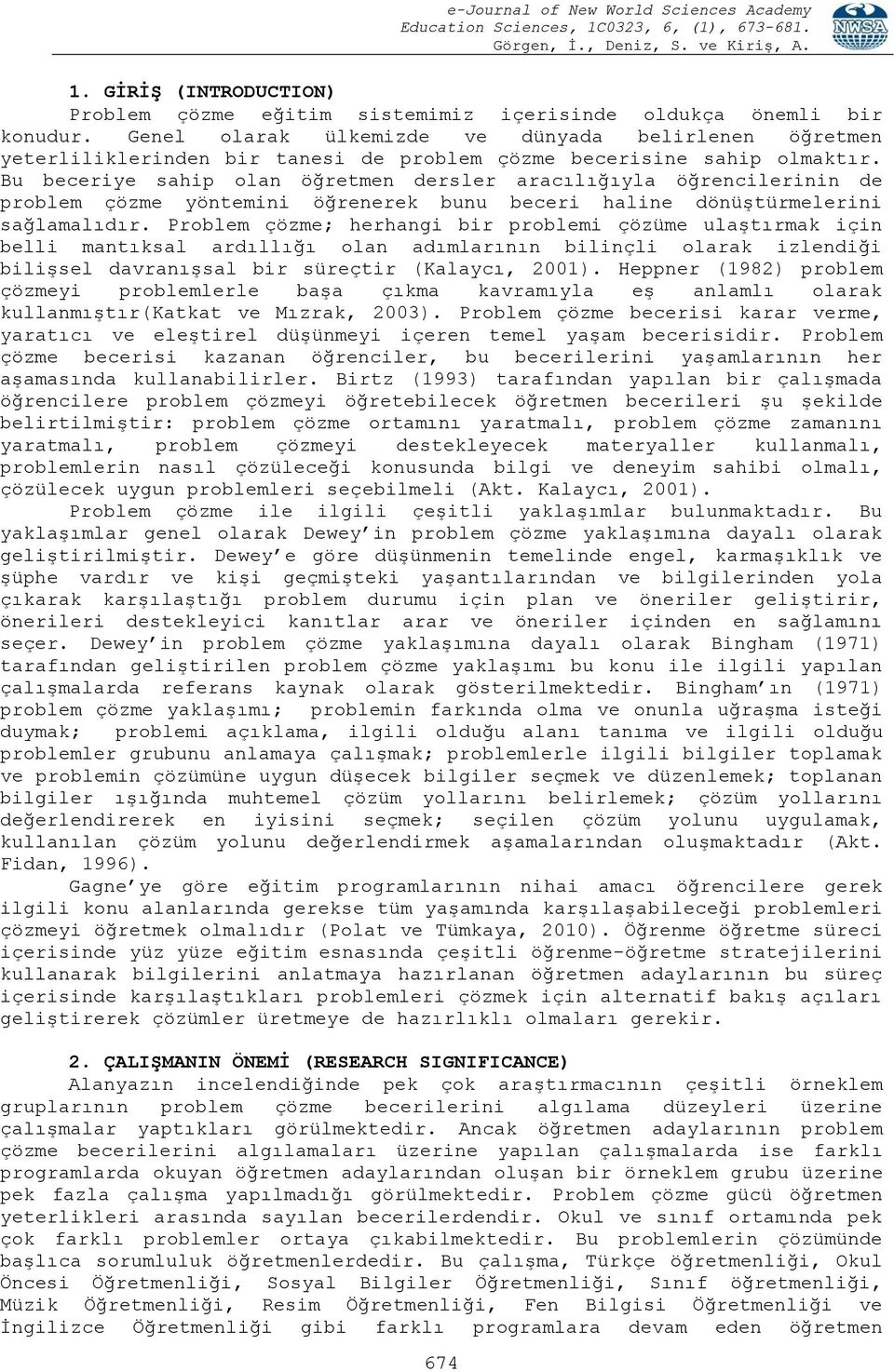 Bu beceriye sahip olan öğretmen dersler aracılığıyla öğrencilerinin de problem çözme yöntemini öğrenerek bunu beceri haline dönüştürmelerini sağlamalıdır.