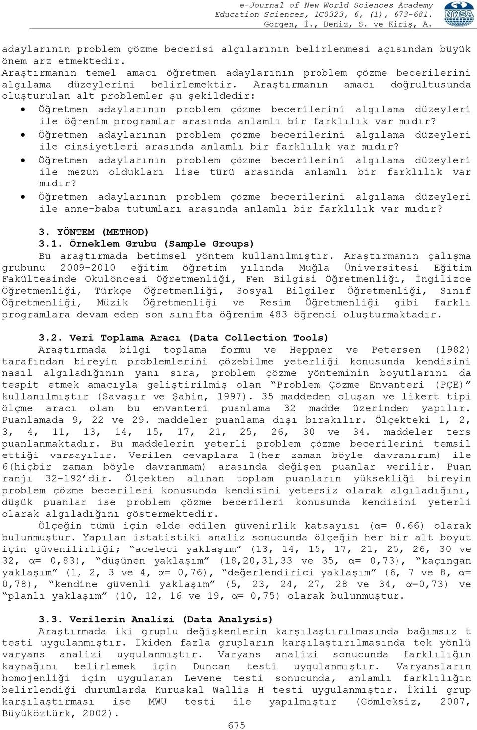 Araştırmanın amacı doğrultusunda oluşturulan alt problemler şu şekildedir: Öğretmen adaylarının problem çözme becerilerini algılama düzeyleri ile öğrenim programlar arasında anlamlı bir farklılık var