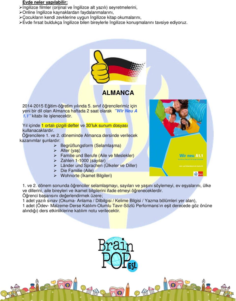 sınıf öğrencilerimiz için yeni bir dil olan Almanca haftada 2 saat olarak Wir Neu A 1.1 kitabı ile işlenecektir. Yıl içinde 1 ortalı çizgili defter ve 30 luk sunum dosyası kullanacaklardır.