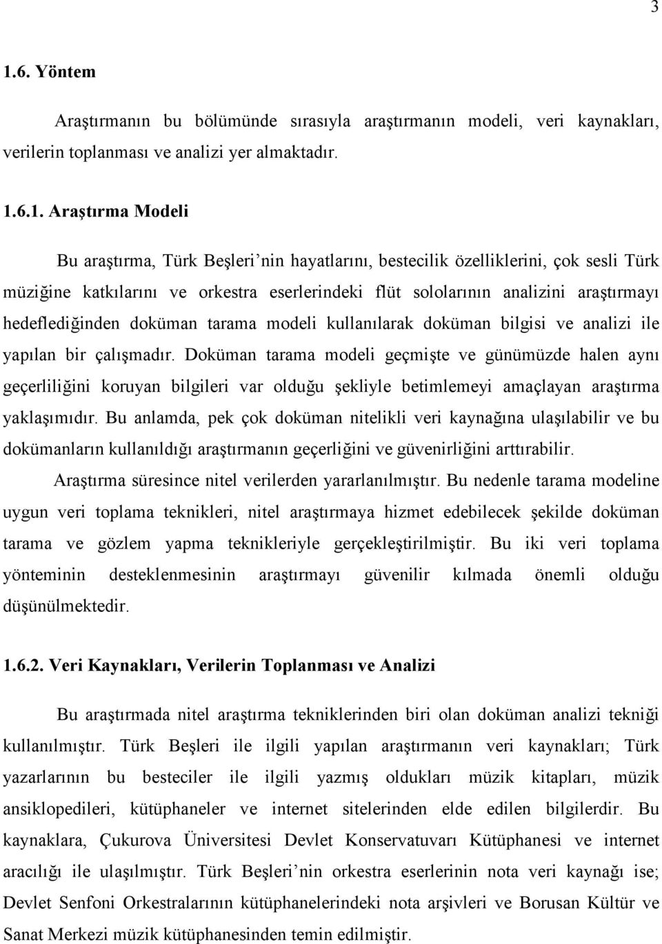 bilgisi ve analizi ile yapılan bir çalışmadır. Doküman tarama modeli geçmişte ve günümüzde halen aynı geçerliliğini koruyan bilgileri var olduğu şekliyle betimlemeyi amaçlayan araştırma yaklaşımıdır.