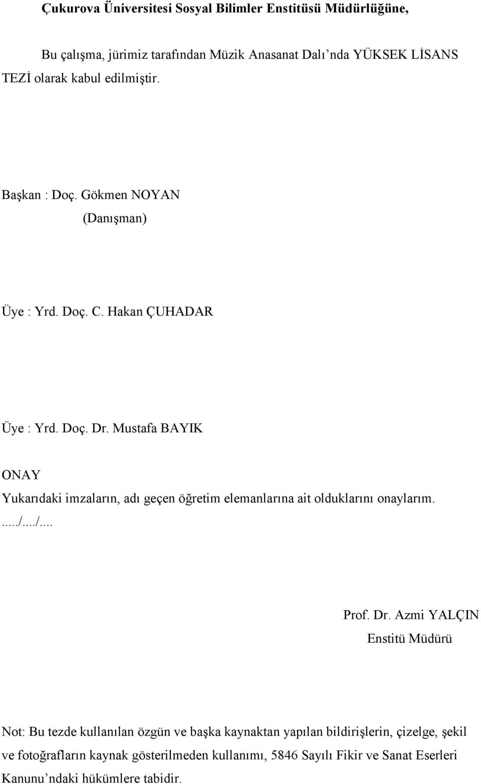 Mustafa BAYIK ONAY Yukarıdaki imzaların, adı geçen öğretim elemanlarına ait olduklarını onaylarım..../.../... Prof. Dr.