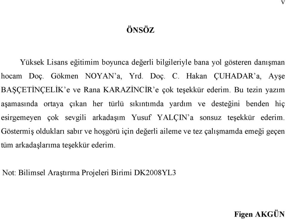 Bu tezin yazım aşamasında ortaya çıkan her türlü sıkıntımda yardım ve desteğini benden hiç esirgemeyen çok sevgili arkadaşım Yusuf YALÇIN