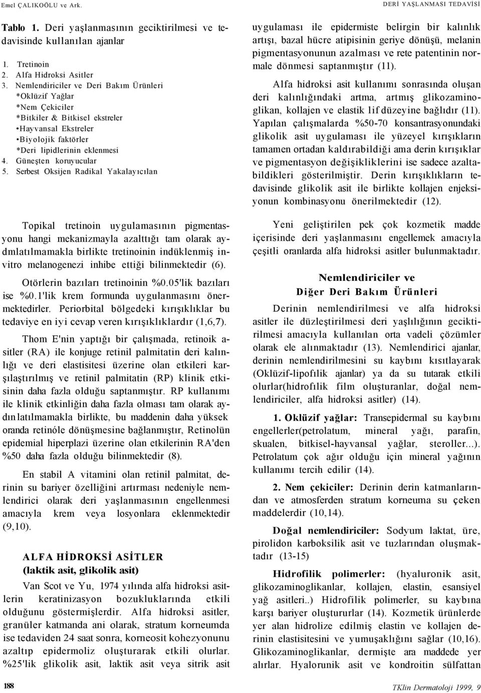 Serbest Oksijen Radikal Yakalayıcılan Topikal tretinoin uygulamasının pigmentasyonu hangi mekanizmayla azalttığı tam olarak aydmlatılmamakla birlikte tretinoinin indüklenmiş invitro melanogenezi