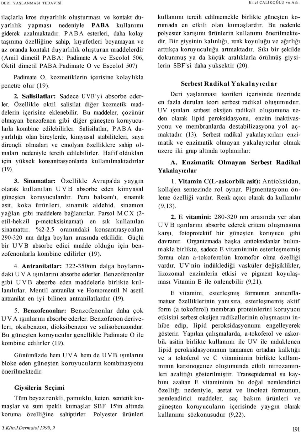 PABA:Padimate O ve Escolol 507) Padimate O, kozmetiklerin içerisine kolaylıkla penetre olur (19). 2. Salisilatlar: Sadece UVB'yi absorbe ederler.