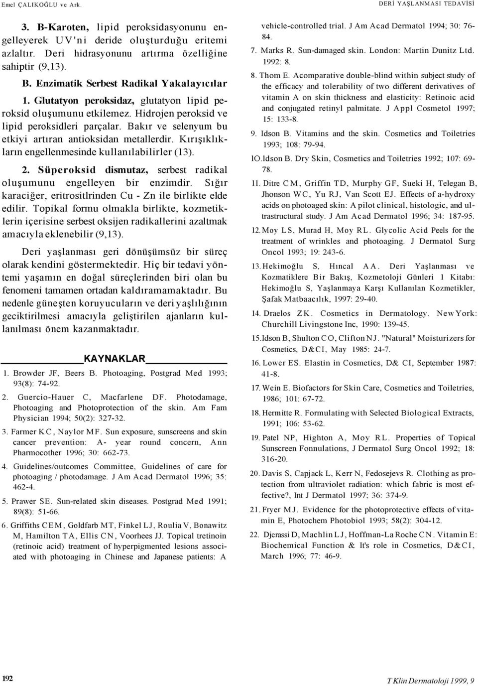 Kırışıklıkların engellenmesinde kullanılabilirler 2. Süperoksid dismutaz, serbest radikal oluşumunu engelleyen bir enzimdir. Sığır karaciğer, eritrositlrinden Cu - Zn ile birlikte elde edilir.