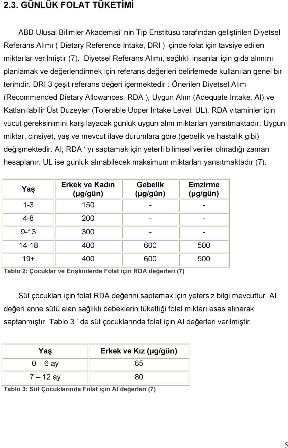 DRI 3 çeģit referans değeri içermektedir : Önerilen Diyetsel Alım (Recommended Dietary Allowances, RDA ), Uygun Alım (Adequate Intake, AI) ve Katlanılabilir Üst Düzeyler (Tolerable Upper Intake