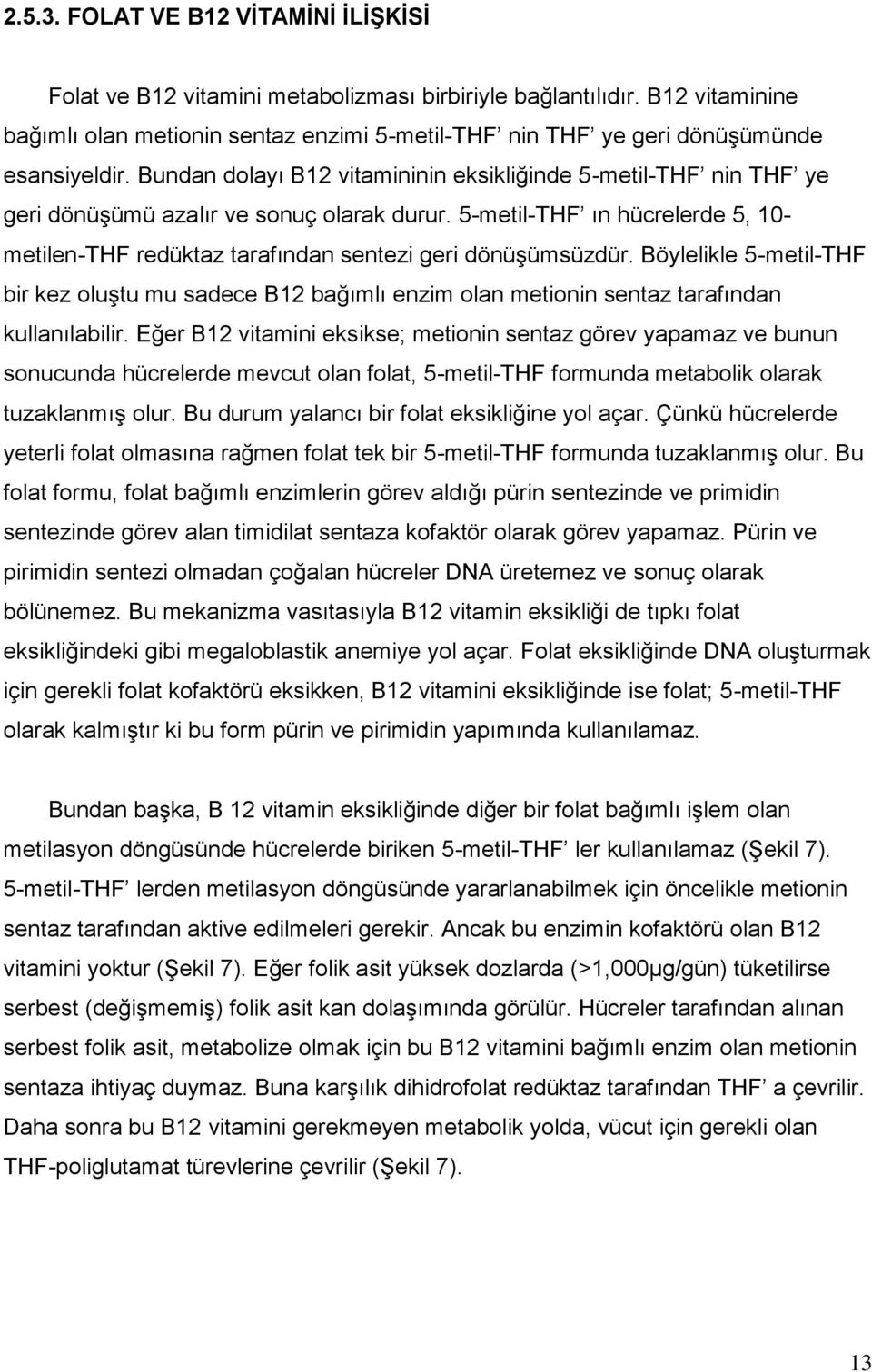 Bundan dolayı B12 vitamininin eksikliğinde 5-metil-THF nin THF ye geri dönüģümü azalır ve sonuç olarak durur.